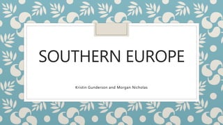 SOUTHERN EUROPE
Kristin Gunderson and Morgan Nicholas
 