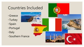 Countries Included
◦Greece
◦Turkey
◦Spain
◦Portugal
◦Italy
◦Southern France
 