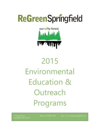 2015
Environmental
Education &
Outreach
Programs
1 Federal Street
Springfield, MA 01105
Phone: (413)285-3056 http://www.regreenspringfield.com
 