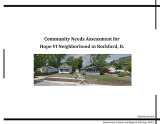 Zaheeda Darvesh
Department of Urban and Regional Planning, MUP-1
Community Needs Assessment for
Hope VI Neighborhood in Rockford, IL
 