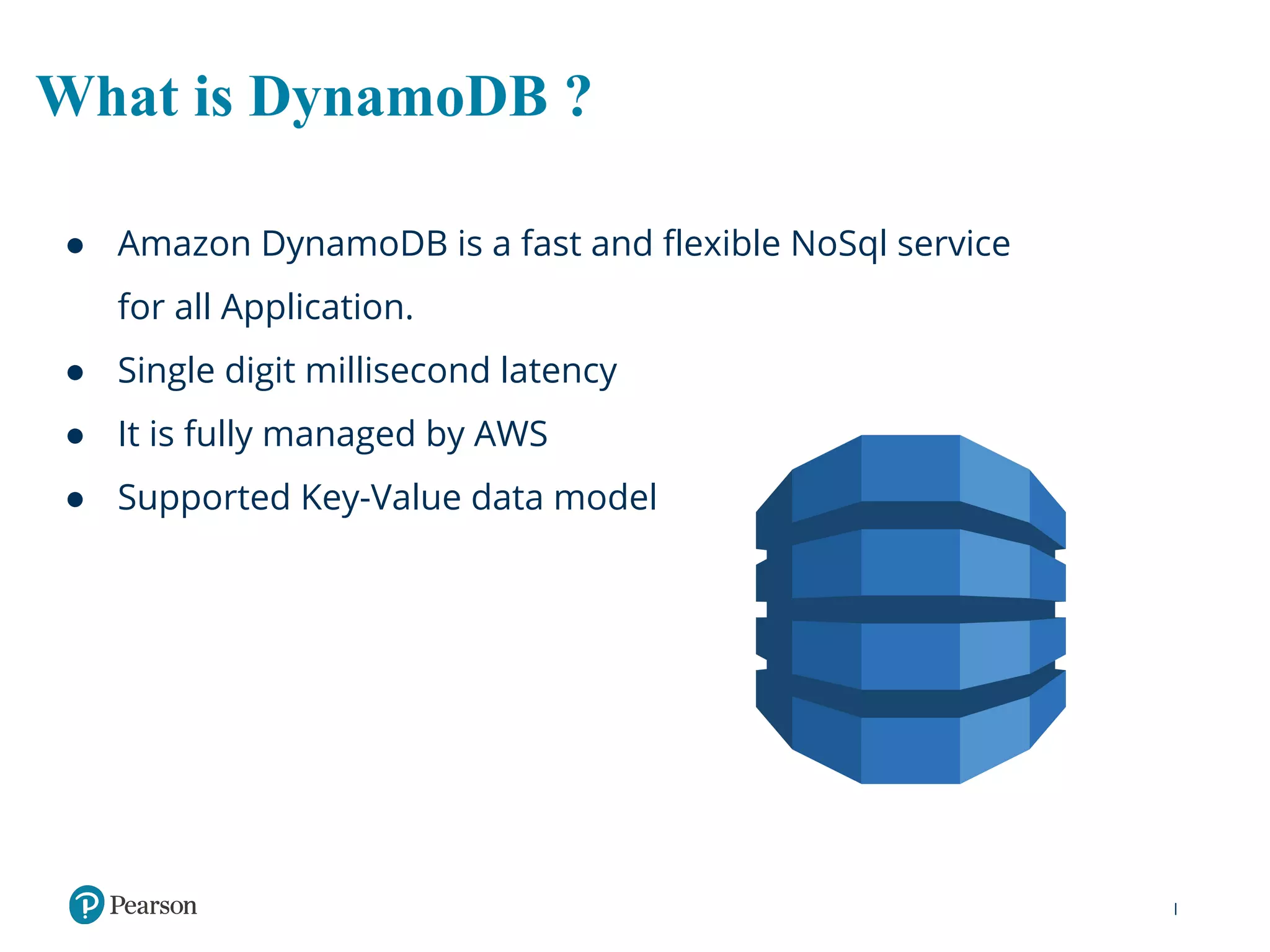 What is DynamoDB ?
● Amazon DynamoDB is a fast and flexible NoSql service
for all Application.
● Single digit millisecond latency
● It is fully managed by AWS
● Supported Key-Value data model
 