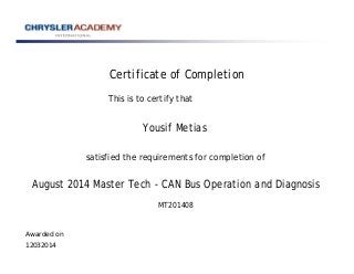 Certificate of Completion
This is to certify that
Yousif Metias
satisfied the requirements for completion of
August 2014 Master Tech - CAN Bus Operation and Diagnosis
Awarded on
12032014
MT201408
 