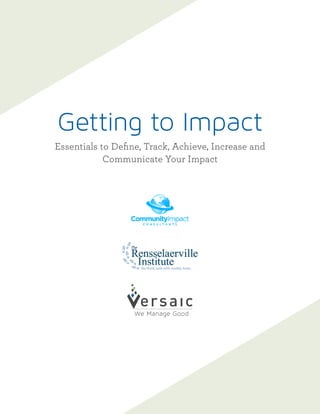 Getting to Impact
Essentials to Define, Track, Achieve, Increase and
Communicate Your Impact
 
