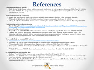 References
What Really Helps?Weight Loss 101
Fundamental principle #1, Simple:
• Hall. K. et al (2012). Energy balance and its components: implications for body weight regulation. Am J Clin Nutr; 95: 989-994.
• Schoeller, D. (2009). The energy balance equation: looking back and looking forward are two very different views. Nutrition
Reviews; 67(5): 249-254.
Fundamental principle #2, Complexity:
• Power, ML. & Schulkin, J. (2009). The evolution of obesity. John Hopkins University Press. Baltimore, Maryland
• Ulijaszek, SJ. & Lofink, H. (2006). Obesity in biocultural perspective. Annu Rev Anthropol; 35: 337-360.
• Zheng, H. & Berthoud, H. (2008). Neural systems controlling the drive to eat: Mind versus metabolism. Physiology; 23: 75-83
Fundamental principle #3, Finite resources:
• Pereto Principle; http://www.bsu.edu/libraries/ahafner/awh-th-math-pareto.html, http://blogs.hbr.org/2012/05/the-unimportance-
of-practicall/, http://en.wikipedia.org/wiki/Pareto_principle
Evidence based practice references
• Guyatt, G. et al . (2008). GRADE: what is “quality of evidence” and why it is important to clinicians? BMJ; 336; 995-998
• McKeon, P et al (2006). Hierarchy of research design in evidence-based sports medicine. Athletic Therapy Today; 11(4)
• Shlonsky, A & Gibbs, L. (2004). Will the real evidence-based practice please stand up? Teaching the process of evidence-based
practice to the helping professionals. Brief treatment and crisis intervention; 4(2)
#1-A pound of body fat contains 3,500 calories:
• http://www.health.gov/dietaryguidelines/dga2005/healthieryou/html/chapter5.html
• Kershaw, R. & Flier, J. (2004). Adipose tissue as an endocrine gland. J Clin Endocrinol Metal; 89(6):2548-56.
• Wishnofsky, M. (1958). Caloric equivalents of gained or lost weight. Am J Clin Nutr; 6(5): 542-546.
• Hamdy, O. et al (2006). Metabolic Obesity: The Paradox Between Visceral and Subcutaneous Fat. Current Diabetes Review; 2(4):
1-7
• Waki, H. & Tontonoz, P. (2007). Endocrine functions of adipose tissue. Annu Rev Pathol Mech Dis; 2: 31-56.
#2-Eating more often and metabolic rate:
• Bellisle, F et al (1997). Meal frequency and energy balance. Br J Nutr; 77 (suppl 1): S57-S70.
• Cameron, J. et al (2010). Increased meal frequency does not promote greater weight loss in subjects who were prescribed an 8-
week equi-energetic energy-restricted diet. Br J Nutr; 103: 1098-1101.
• Leidy, H. & Campbell, W. (2011). The effect of eating frequency on appetite control and food intake: Brief synopsis of controlled
feeding studies. J Nutr; 141: 154S-157S.
 