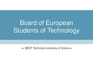 Board of European
Students of Technology
• BEST Technical university of Kosice •
 