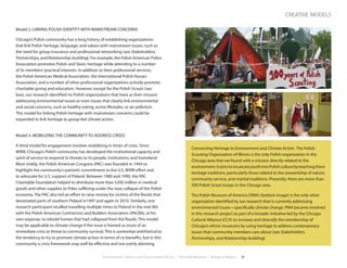 Environment, Culture, and Conservation (ECCo) • The Field Museum • Research Report 29
creative models
Model 2: LINKING POLISH IDENTITY WITH MAINSTREAM CONCERNS
Chicago’s Polish community has a long history of establishing organizations
that link Polish heritage, language, and values with mainstream issues, such as
the need for group insurance and professional networking (see Stakeholders,
Partnerships, and Relationship-building). For example, the Polish American Police
Association promotes Polish and Slavic heritage while attending to a number
of its members’practical interests. In addition to their professional services,
the Polish American Medical Association, the International Polish Nurses
Association, and a number of other professional organizations actively promote
charitable giving and education. However, except for the Polish Scouts (see
box), our research identified no Polish organizations that have as their mission
addressing environmental issues or even issues that clearly link environmental
and social concerns, such as healthy eating, active lifestyles, or air pollution.
This model for linking Polish heritage with mainstream concerns could be
expanded to link heritage to group-led climate action.
Model 3: MOBILIZING THE COMMUNITY TO ADDRESS CRISES
A third model for engagement involves mobilizing in times of crisis. Since
WWII, Chicago’s Polish community has developed the institutional capacity and
spirit of service to respond to threats to its people, institutions, and homeland.
Most visibly, the Polish American Congress (PAC) was founded in 1944 to
highlight the community’s patriotic commitment to the U.S. WWII effort and
to advocate for U.S. support of Poland. Between 1980 and 1990, the PAC
Charitable Foundation helped to distribute more than $200 million in medical
goods and other supplies to Poles suffering under the near collapse of the Polish
economy. The PAC also led an effort to raise money for victims of the floods that
devastated parts of southern Poland in1997 and again in 2010. Similarly, one
research participant recalled travelling multiple times to Poland in the mid-90s
with the Polish American Contractors and Builders Association (PACBA), at his
own expense, to rebuild homes that had collapsed from the floods. This model
may be applicable to climate change if the issue is framed as more of an
immediate crisis or threat to community survival.This is somewhat antithetical to
the tendency to try to promote climate action in terms of co-benefits, but in this
community a crisis framework may well be effective and not overly alarming.
Connecting Heritage to Environment and Climate Action The Polish
Scouting Organization of Illinois is the only Polish organization in the
Chicago area that we found with a mission directly related to the
environment.ItaimstoinculcateyouthintoPolishculturebyteachingthem
heritage traditions, particularly those related to the stewardship of nature,
community service, and martial traditions. Presently, there are more than
500 Polish Scout troops in the Chicago area.
The Polish Museum of America (PMA) (bottom image) is the only other
organization identified by our research that is currently addressing
environmental issues—specifically climate change. PMA became involved
in this research project as part of a broader initiative led by the Chicago
Cultural Alliance (CCA) to increase and diversify the membership of
Chicago’s ethnic museums by using heritage to address contemporary
issues that community members care about (see Stakeholders,
Partnerships, and Relationship-building).
 