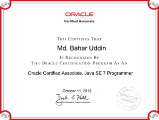 Md. Bahar Uddin
Oracle Certified Associate, Java SE 7 Programmer
October 11, 2013
 