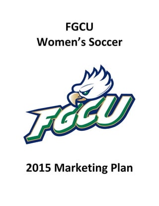 FGCU
Women’s Soccer
2015 Marketing Plan
 