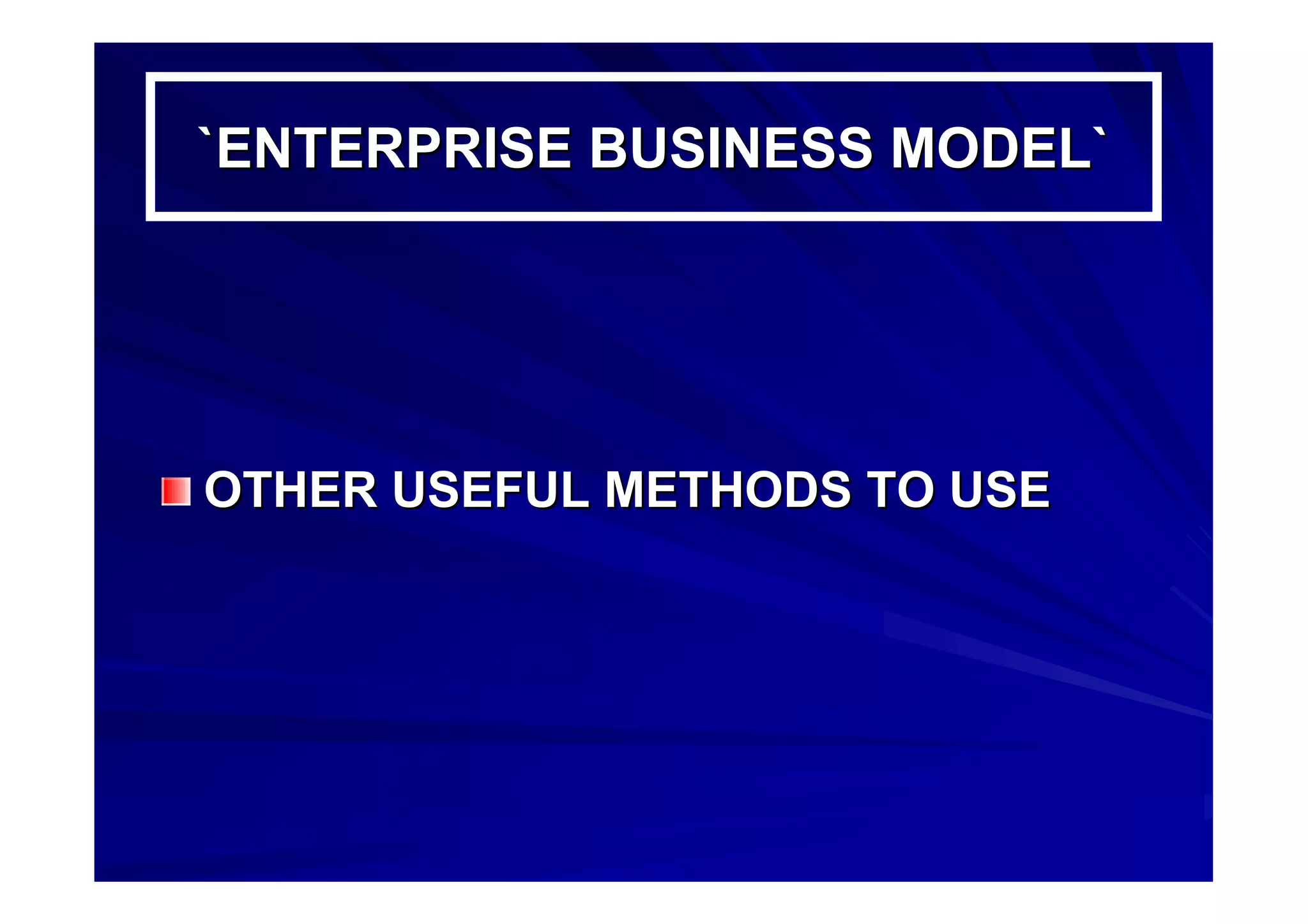 `ENTERPRISE BUSINESS MODEL``ENTERPRISE BUSINESS MODEL`
OTHER USEFUL METHODS TO USEOTHER USEFUL METHODS TO USE
 