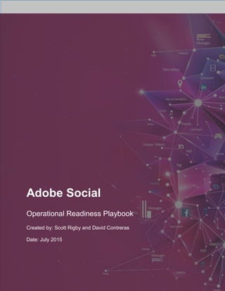 Adobe Social
Operational Readiness Playbook
Created by: Scott Rigby and David Contreras
Date: July 2015
 