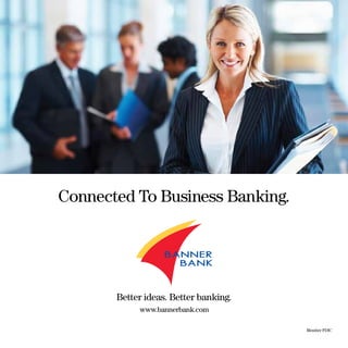Connected To Business Banking.
www.bannerbank.com
Better ideas. Better banking.
Member FDIC
 