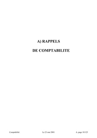A) RAPPELS 
DE COMPTABILITE 
Comptabilité Le 23 mai 2001 A. page 18/125 
 