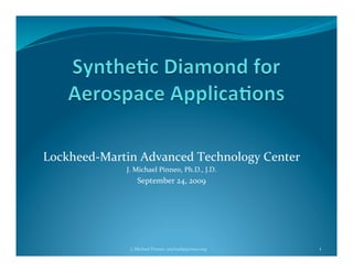 Lockheed-­‐Martin	
  Advanced	
  Technology	
  Center	
  
J.	
  Michael	
  Pinneo,	
  Ph.D.,	
  J.D.	
  
September	
  24,	
  2009	
  
1	
  J.	
  Michael	
  Pinneo,	
  michael@pinneo.org	
  
 
