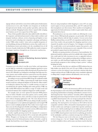 4

7

E x e c utive C o m m e n t a r i e s

signage software and wireless connectivity enables point-of-information
touchscreens in every aisle. Smaller store footprints are facilitated
through interactive kiosks, remote product specialists, and same-day
delivery methods. Shopping location choices expand while wringing
more business out of every square foot of floor space.
None of this is possible without the value-added reseller who delivers
the responsive and informed personnel to help retailers architect and
integrate hardware, software, services, financing and logistics to turn
interactive touch technology into competitive advantage and business
results. VARs realize retailers’ vision and accomplish integration of
merchandising, pricing and distribution systems that enable stores to
be distribution centers and websites to be the consolidated view of all
the stores. Loyalty is built when the VAR enables the retailer to improve
the shopper experience through the use of interactive touchscreens.

Epson

Gregg Brunnick
Director of Marketing, Business Systems
Division
pos.epson.com

Consumers are in the driver’s seat like never before, and expectations
are sky high for consistently exceptional shopping experiences across
all channels. These expectations will be driving many IT purchase decisions in 2014. Retailers are looking for technologies that help stores become smarter, more mobile and more connected in ways that enhance
and differentiate in-store experiences to keep shoppers coming back.
According to recent research from IHL Group, the worldwide mobile
POS market is now $5.7 billion, representing the single fastest moving
trend in retail since widespread adoption of the Internet. Most retailers
are looking for solutions that map to a mobile strategy, yet many are
overwhelmed by the options. Working with vendor partners, VARs can
offer mobile POS solutions that address a range of retailer needs and
recommend solutions that complement big-picture mobile strategies.
For example, there are more options for innovative POS printers
than ever before. Flexible connectivity options, such as wireless, allow
retailers to customize how, when, and where receipts are printed in the
store without changing application code. The most advanced smart
printers can act as standalone POS systems, fitting virtually anywhere,
with enough power to run sophisticated applications and enough USB
ports to connect multiple peripherals. Since today’s stores require more
than a one-size-fits-all approach, flexible and intelligent, configurations
are essential for helping retailers customize systems, differentiate themselves and personalize the shopping experience.
Another rapidly growing trend is the tsunami of e-commerce
spending. Forrester forecasts that by 2014, e-retail sales will total $249
billion. Shoppers are buying more online, and showrooming is a
growing concern for brick-and-mortar retailers. Consider a study by
Google that found that, even if shoppers aren’t showrooming, 85% of

W W W.V E R T I C A L S Y S T E M S R E S E L L E R . C O M 	

them are using smartphones while shopping in a store, 63% are using
search engines to locate promotional offers, and 44% indicated that
their smartphones save them money. These numbers reveal significant
opportunity for brick-and-mortar retailers to gain market share, and a
substantial risk to lose it.
Personalization is one way some retailers are offsetting the e-commerce threat. Offering loyalty programs can personalize offers based
on shopper behavior with the help of analytics. A recent survey from
MyBuys indicated that a record 40% of respondents said that they buy
more from retailers who personalize the shopping experience across
channels. In another survey by Syngera, 3 in 4 shoppers revealed that
they would rather receive personalized coupons than generic, and
62% would find the checkout process more enjoyable if they received
personalized coupons based on their preferences.
Retailers are paying attention to the power of personalization. Sophisticated analytics solutions used to be available only to large retailers
who could make the hefty investment in new or upgraded software.
With the industry’s latest platform-independent intelligent printers,
any retailer can add cloud-based applications like analytics, couponing and loyalty programs to their existing or legacy systems—without
breaking the bank.
At the end of the day, there are a plethora of POS solutions that can
help retailers stay ahead of the curve. It’s up to VARs to educate their
customers on how the industry’s most innovative solutions help them
compete and stay relevant. VARs who take a more consultative approach
to selling today’s complex solutions will ultimately come out on top.

Exigent Technologies
Dan Haurey
President
www.exigent.net

In 2014, the honeymoon will be over for many of
the big cloud players who enticed the needy SMB market with rock bottom pricing, dumbed down technology and lackluster customer service.
And rising from that “churn and burn” mentality, will be a disgruntled,
distrusting and at times desperate business owner who needs the help of
a qualified channel partner who can swoop in and grab the rebound.
But here’s the rub… How does that SMB find you? One word:
marketing. The land grab for new business in 2014 will be fiercely
competitive and there will be a demand for channel partners to get out
of their comfort zone and begin to market their expertise and demonstrate success. And by marketing, I am not talking word of mouth. Yes,
referrals are great, but in order to be seen and heard as go-to-IT advisors for SMB, channel partners must invest in marketing, get involved
in the marketplace and beat a consistent message that is all their own.
The last thing you want to do in this new era of professional IT
services is hang out a “me too” shingle. Today’s SMBs are far savvier
on what’s available to them, and in many cases know exactly what they

V SR RE V IE W AN D O U T L OO K 2 0 1 4 | 4 1

 