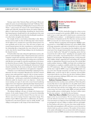 4

7

E x e c utive C o m m e n t a r i e s

Strategy experts Atlee Valentine Pope and George F. Brown, Jr.
explore the nature of such relationships in the book “CoDestiny: Overcome Your Growth Challenges by Helping Your Customers Overcome
Theirs,” a great resource for anyone in the channel looking to go to
market more effectively. Among other themes, the authors explore the
pillars of solid channel relationships, identifying the characteristics
that channel partners should look for in the manufacturers they team
with—and on the flip side, the priorities that should guide manufacturers as they look to strengthen their channel.
For example, the key to any business relationship is value. Manufacturers need to make sure they are delivering value to their channel.
At the highest level, manufacturers must help channel partners be
more profitable and cut their costs. They also must recognize and
reward channel partners for their commitment to and investment in
the relationship. Just as importantly, they must educate the customer
on the value that the channel brings, helping to lay the foundation for
the channel’s success.
It’s hard to deliver that value without the right business systems, sales
processes and technologies in place. Channel partners have numerous
companies vying for their attention, which means in 2014, I expect to
see more manufacturers make strides in becoming easier to do business
with. But that’s not enough. It’s critical for manufacturers to be innovative about how they go to market. That means bringing a fresh perspective to channel interactions and rethinking the infrastructure behind
channel relationships. It also means arming the channel with highly
innovative products that enable them to win against the competition.
A final key to successful channel relationships is planning. It’s fundamental, but often overlooked. Manufacturers and their channel
partners must understand their respective roles in serving customers.
An effective plan outlines responsibilities and how the organizations
will collaborate—and then goes a step further by detailing how to most
effectively enable the channel to meet core objectives—whether that
means training, new types of sales tools or more focused marketing
support. Even more important is planning that helps channel partners
evolve to better respond to market needs—such as moving from the
sale of products to the sale of integrated solutions—which in turn helps
them differentiate their offerings in the marketplace.
The ultimate challenge is the pace of change in the business environment. As the market changes in 2014, so too must the relationship
between manufacturers and the channel. Processes that once were
effective may need re-tuning. Customer expectations change. New
products require different approaches to collaboration. In response,
manufacturers and channel partners must be nimble, flexible—and
willing to work together to take charge of their shared destiny.

5 0 | V SR RE V IE W AN D O U T L OO K 2 0 1 4 		

N-able by SolarWinds
JP Jauvin
General Manager
www.n-able.com

In 2014, cloud will no longer be a choice or even
a next-step for managed service providers (MSPs). In fact, it’s already
made its way to center stage and it’s clearly become a movement that
every MSP needs to embrace — or risk losing their customers, or even
their business. To help kick start the New Year, here are four ways that
MSPs can win in the new cloud economy in the year ahead:
Automate: Remote monitoring and management (RMM) is gaining ground as a critical MSP automation tool, and an MSP’s ability
to leverage automation could make or break their success with cloud
in 2014. That’s because it’s becoming clear that simplicity is the great
cloud myth. Even though cloud providers have portrayed softwareas-a-service (SaaS) as the “holy grail” of computing, anyone who has
ventured into the world of cloud—including the most popular cloud
products on the market—has learned that there’s a lot more to it than
logging in and sharing files. Managing passwords, creating drag-anddrop workflow designs, supporting users and dealing with a growing
number of administrative functions is just the tip of the iceberg. Most
small-to-midsize businesses (SMBs) need help with everything from
cloud adoption, to compliance, scalability and the day-to-day complexities of IT maintenance. The task is beginning to look overwhelming
and the time is right for MSPs to step in and help SMBs make sense
out of the chaos through automation and other means. Using your
RMM toolset, you’ll not only be able to automate and streamline
cloud-related tasks for your clients, but also detect hardware failures
and resolve permissions challenges, DNS cache errors, e-mail latency,
connectivity issues and more.
Embrace Customer Choice: Every MSP wants to deliver hybrid cloud in his or her own data center, and why not? That’s the perfect
scenario. But when it comes right down to it, the public cloud is where
the pricing leverage exists, and your customers have educated themselves about that truth and they won’t budge unless you can provide
a clear reason. So it’s time to face reality. MSPs can’t pick and choose
between public, private or hybrid options. You have to deliver what’s
best for your customers—not what best fits your business.
Make Your Move to Mobile: Cloud stands to have a dramatic
impact on the way you do business. The new cloud economy means
your role will move away from server management, because big data
center powerhouses are taking over that responsibility, and focus instead
on managing the end user’s ability to compute with ease and simplicity. Your business will evolve to become more about mobile devices,
from tablets and smartphones to PCs and more, as servers become less
critical to both you and your customers. The number of these devices
in the market will multiply in the year ahead, which will create greater
demand for cloud and MSP automation services aimed at helping to

W W W.V E R T I C A L S Y S T E M S R E S E L L E R . C O M

 