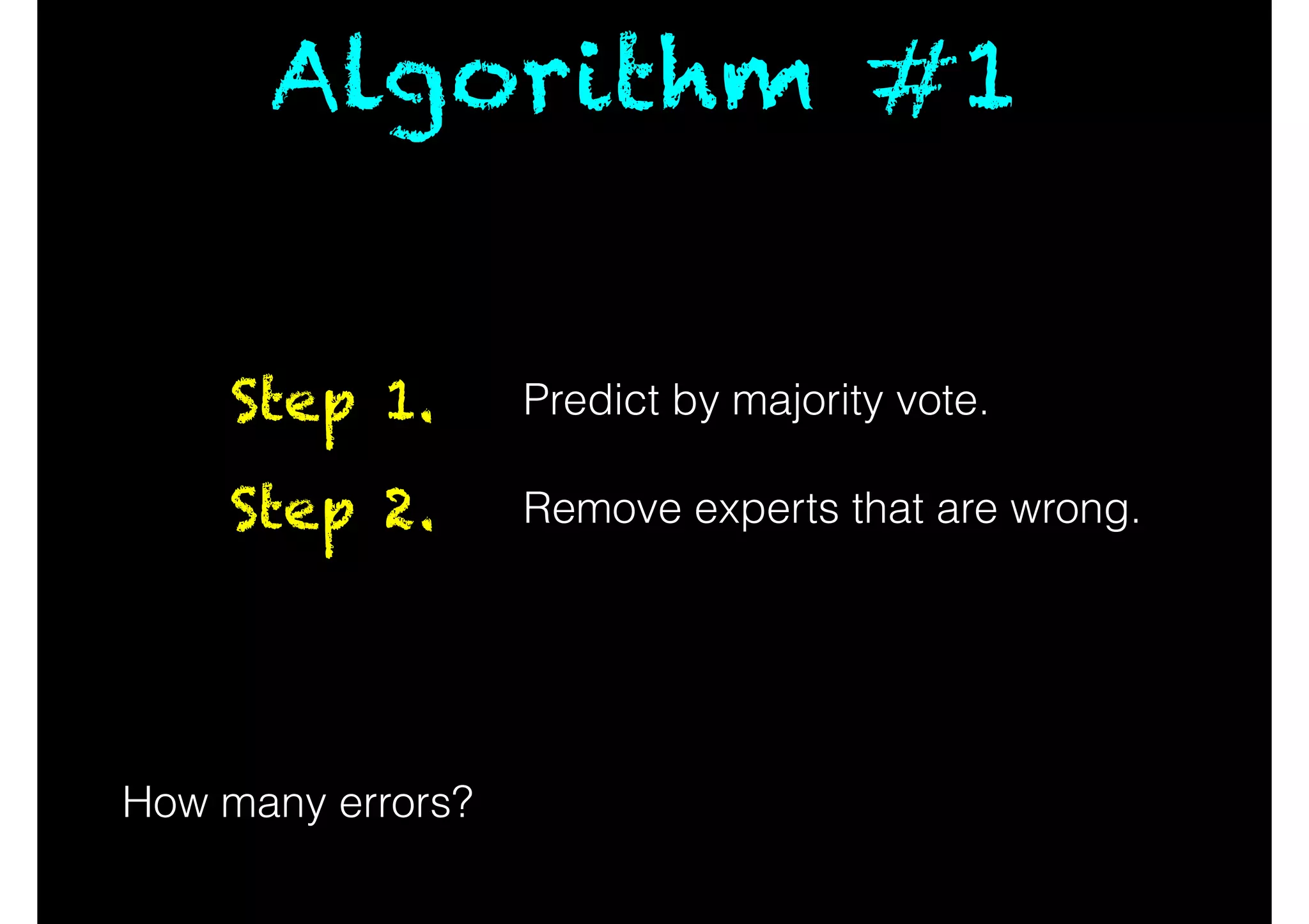 Algorithm #1
Predict by majority vote.Step 1.
Remove experts that are wrong.Step 2.
How many errors?
 