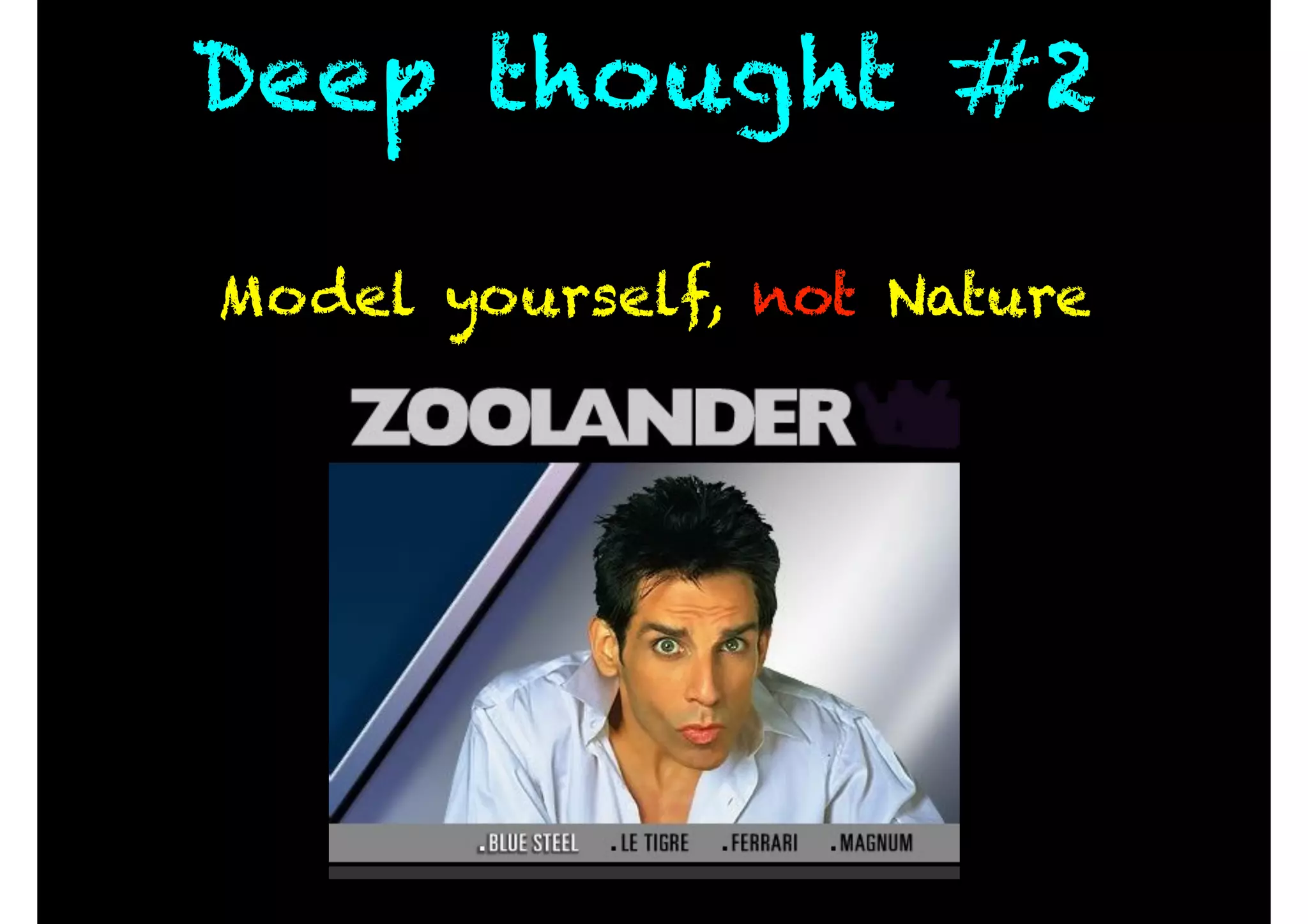 Deep thought #2
Model yourself, not Nature
 