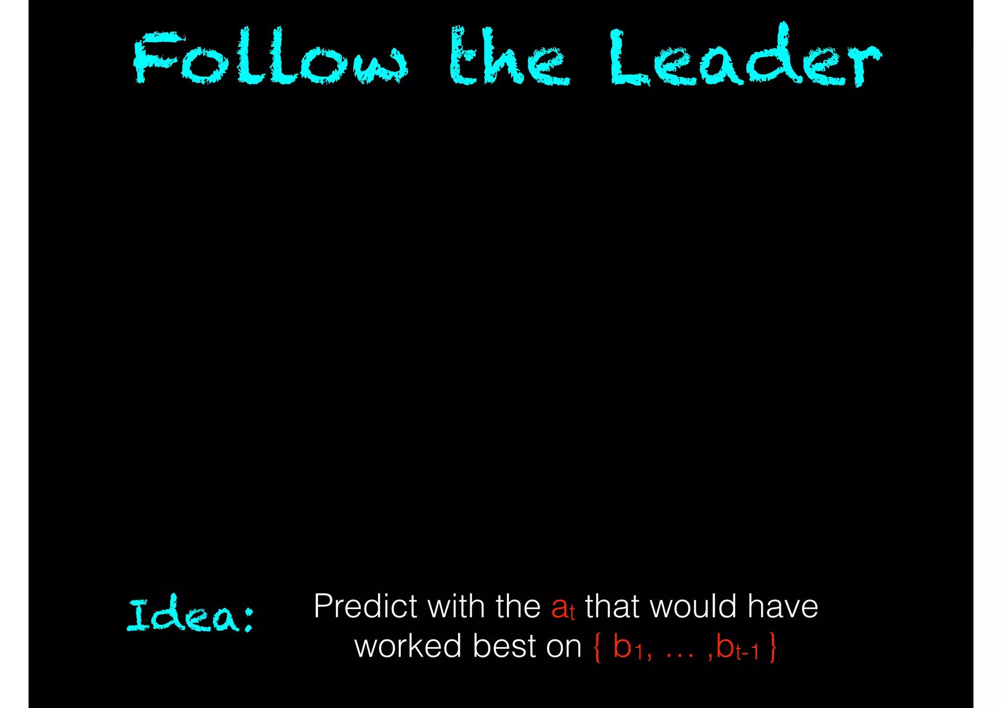 Follow the Leader
Idea: Predict with the at that would have
worked best on { b1, … ,bt-1 }
 
