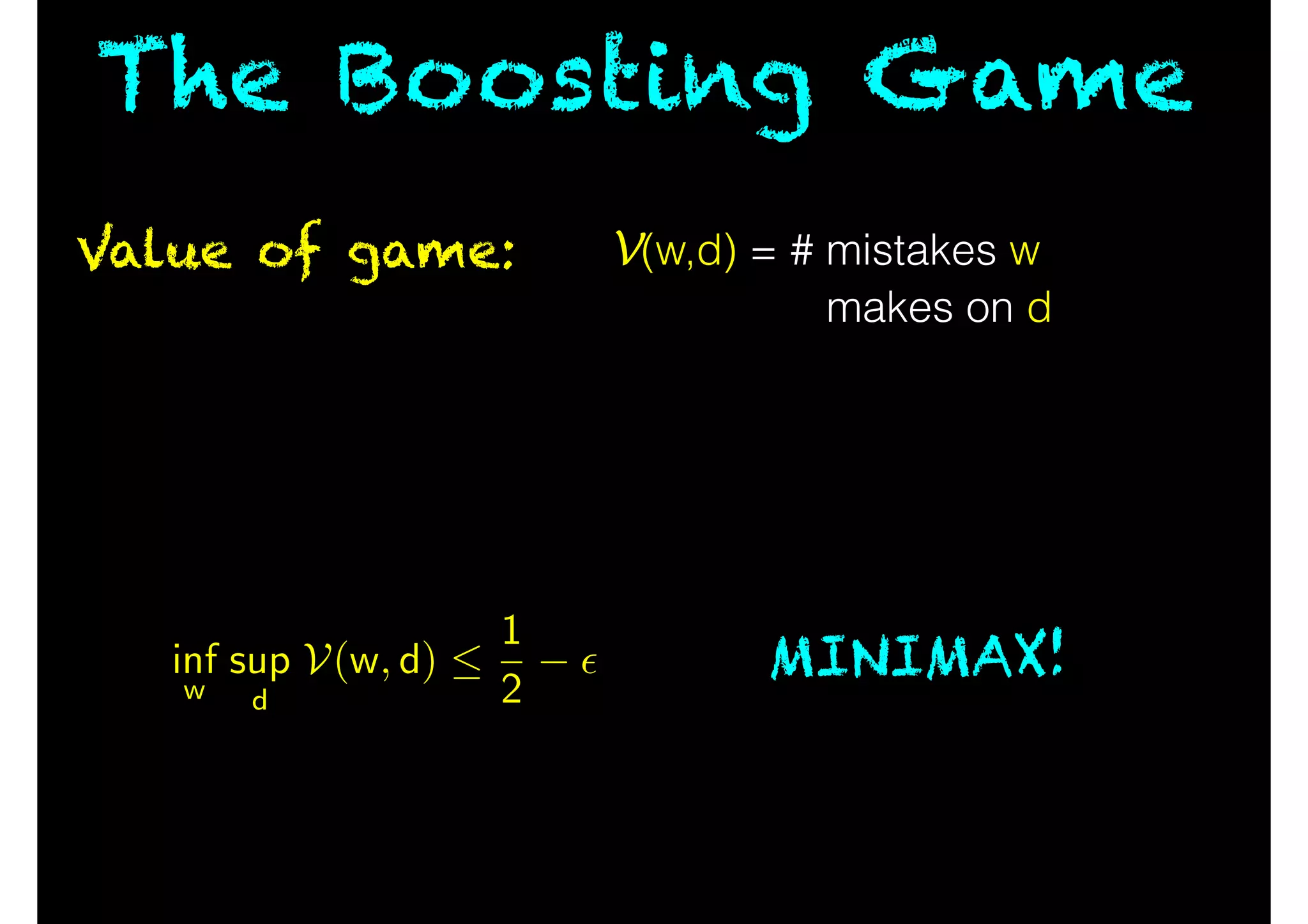 The Boosting Game
Value of game: V(w,d) = # mistakes w
makes on d
inf
w
sup
d
V(w, d) 
1
2
✏ MINIMAX!
 