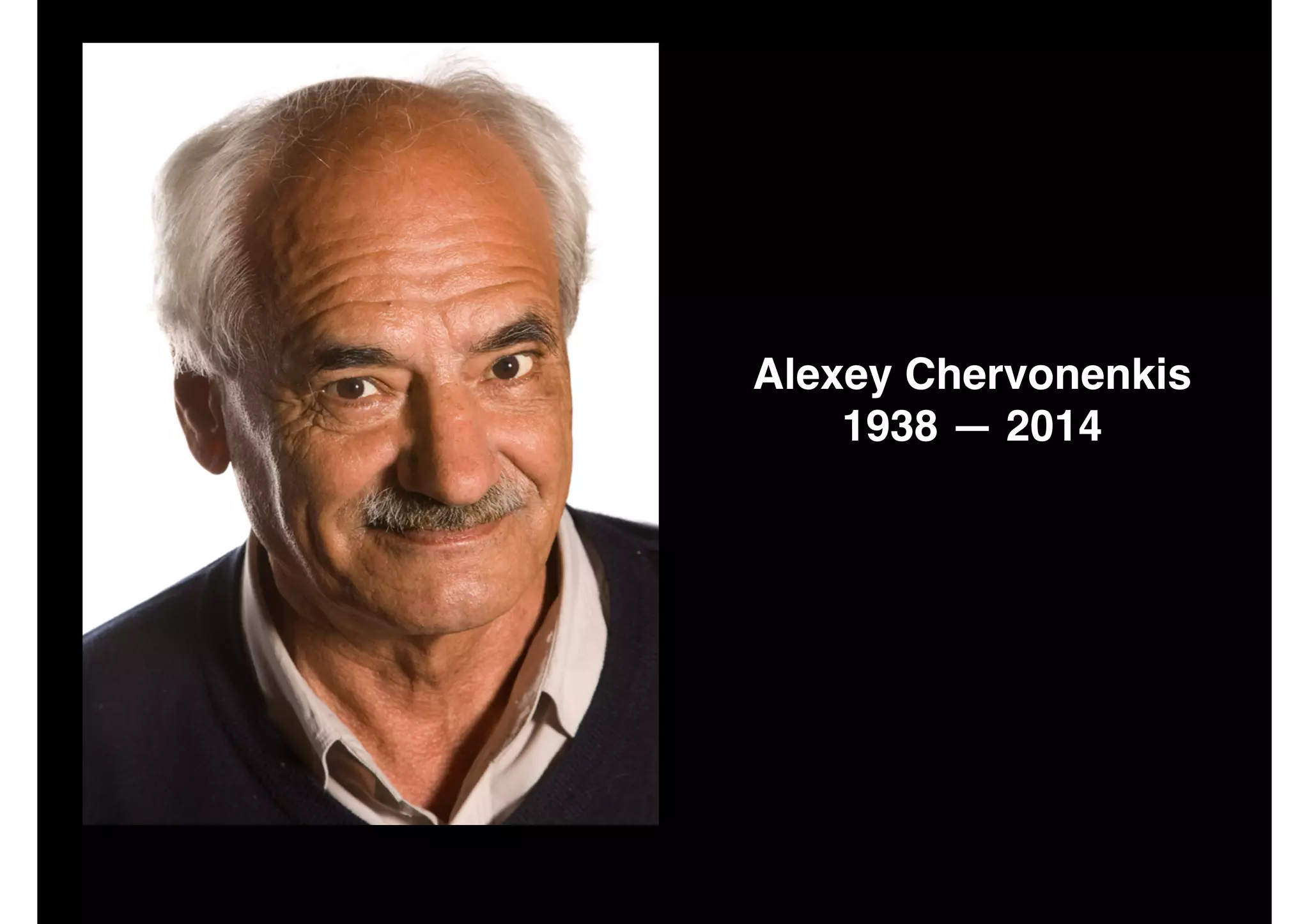 Vladimir Vapnik
Alexey Chervonenkis!
1938 — 2014
 