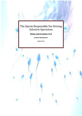 The Sperm Responsible For Driving
Selective Speciation
Biology with Psychology C1C8
Jananan Nandakumar
090137918
 
