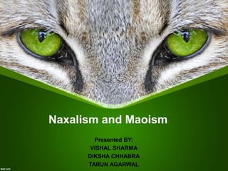 Naxalism and Maoism
Presented BY:
VISHAL SHARMA
DIKSHA CHHABRA
TARUN AGARWAL
 