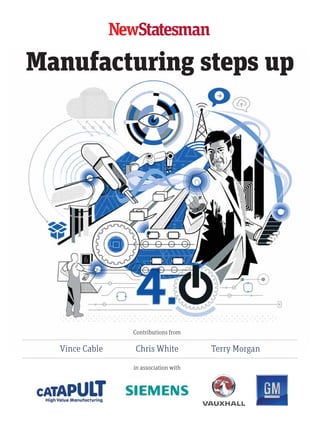 in association with
Contributions from
Vince Cable Chris White Terry Morgan
Manufacturing steps up
01 Manufacturing cover.indd 1 27/10/2015 11:50:46
 