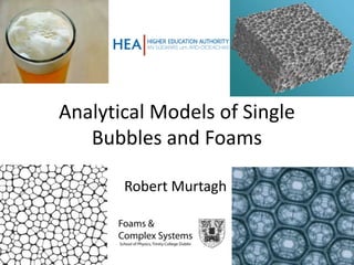 Analytical Models of Single
Bubbles and Foams
Robert Murtagh
 