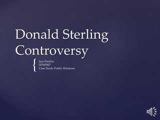 {
Donald Sterling
Controversy
Jace Pardon
SPM5907
Case Study-Public Relations
 