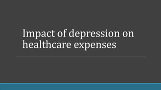 Impact of depression on
healthcare expenses
 
