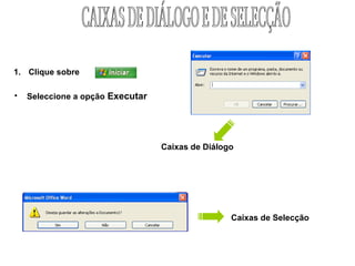 Clique sobre  Seleccione a opção   Executar Caixas de Selecção CAIXAS DE DIÁLOGO E DE SELECÇÃO Caixas de Diálogo 