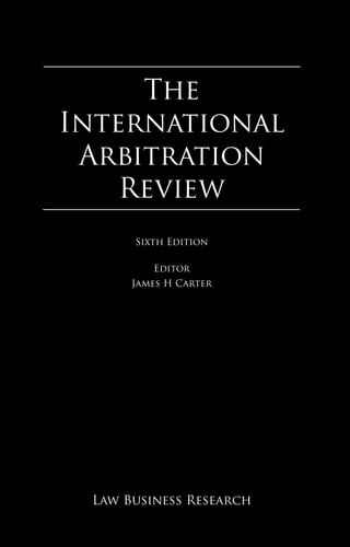 The International
Arbitration Review
The
International
Arbitration
Review
Law Business Research
Sixth Edition
Editor
James H Carter
 
