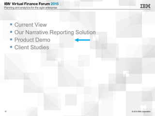 © 2015 IBM Corporation12
 Current View
 Our Narrative Reporting Solution
 Product Demo
 Client Studies
 