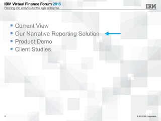 © 2015 IBM Corporation8
 Current View
 Our Narrative Reporting Solution
 Product Demo
 Client Studies
 