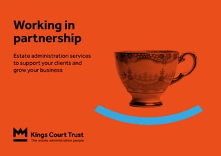 Working in
partnership
Estate administration services
to support your clients and
grow your business
 