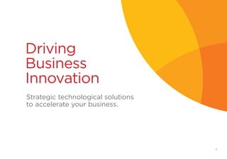 Strategic technological solutions
to accelerate your business.
Driving
Business
Innovation
2
 