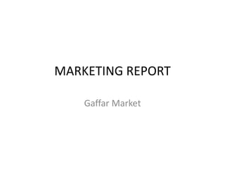 MARKETING REPORT
Gaffar Market
 