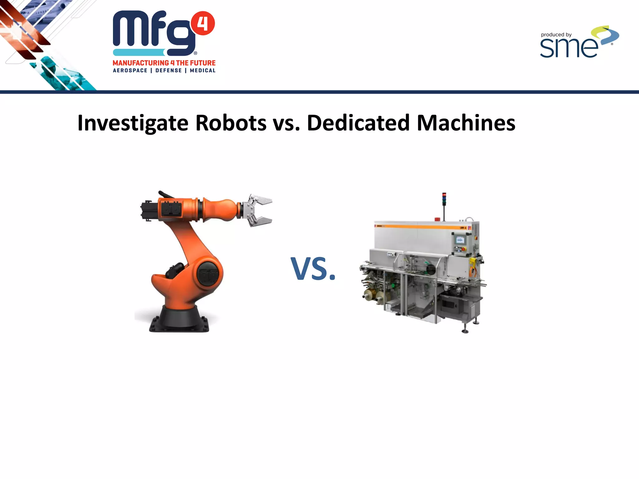 Investigate Robots vs. Dedicated Machines
VS.
 