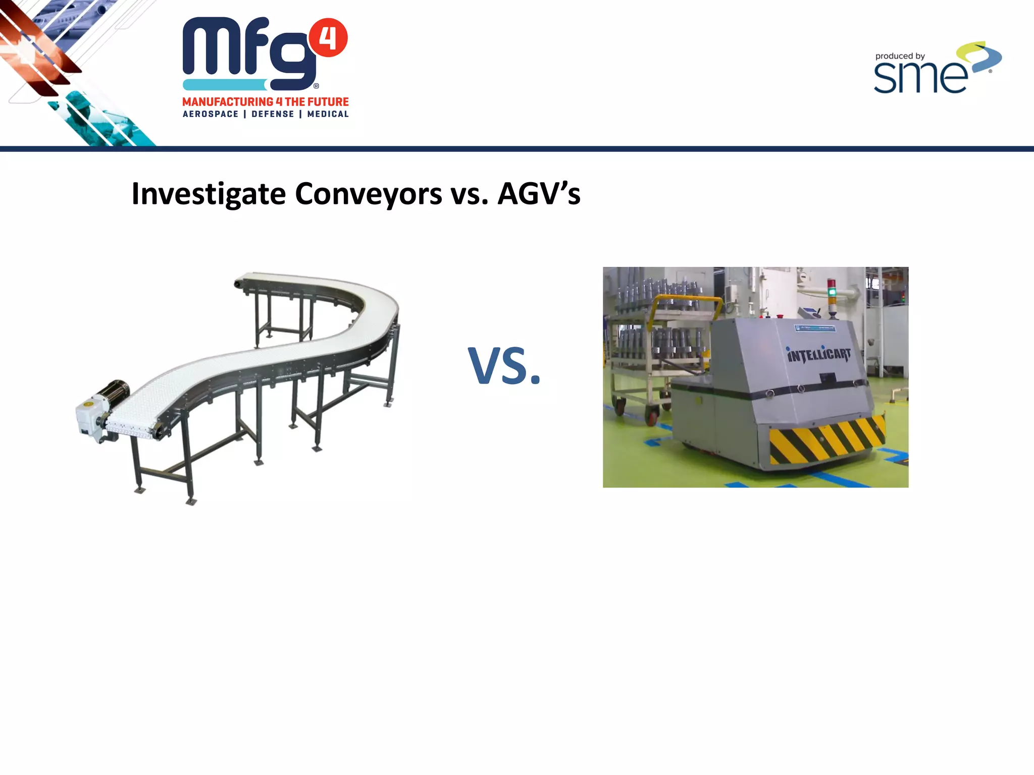 Investigate Conveyors vs. AGV’s
VS.
 