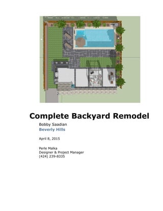 Bobby Saadian
Complete Backyard Remodel
Beverly Hills
April 8, 2015
Perle Malka
Designer & Project Manager
(424) 239-8335
 