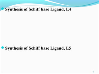 Synthesis of Schiff base Ligand, L4
Synthesis of Schiff base Ligand, L5
13
 