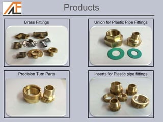 10
Products
Brass Fittings
Precision Turn Parts
Union for Plastic Pipe Fittings
Inserts for Plastic pipe fittings
 