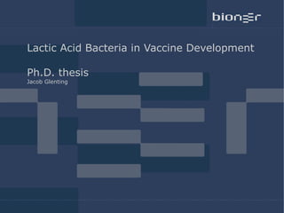 Lactic Acid Bacteria in Vaccine Development
Ph.D. thesis
Jacob Glenting
 