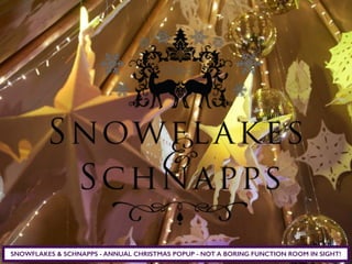 SNOWFLAKES & SCHNAPPS - ANNUAL CHRISTMAS POPUP - NOT A BORING FUNCTION ROOM IN SIGHT!
 