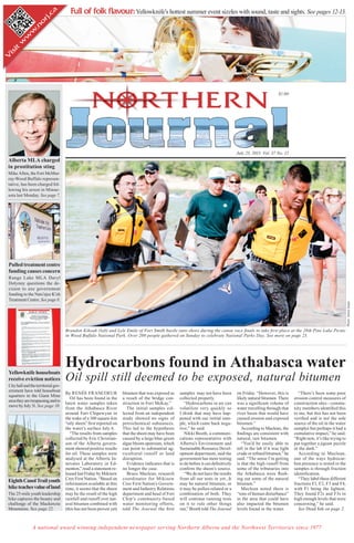 Alberta MLA charged
in prostitution sting
Mike Allen, the Fort McMur-
ray-Wood Buffalo represen-
tative, has been charged fol-
lowing his arrest in Minne-
sota last Monday. See page 7.
EighthCanolTrailyouth
hiketeachesvalueofland
The 25-mile youth leadership
hike captures the beauty and
challenge of the Mackenzie
Mountains. See page 22.
Full of folk flavour: Yellowknife’s hottest summer event sizzles with sound, taste and sights. See pages 12-13.
Yellowknife houseboats
receive eviction notices
Cityhallandtheterritorialgov-
ernment have told houseboat
squatters in the Giant Mine
areatheyaretrespassingandto
movebyJuly31.See page 10.
Pulled treatment centre
funding causes concern
Range Lake MLA Daryl
Dolynny questions the de-
cision to axe government
funding to the Nats’ejee K’eh
Treatment Centre. See page 8.
V
isit
w
w
w
.n
o
rj.c
a
A national award winning independent newspaper serving Northern Alberta and the Northwest Territories since 1977
$1.00
July 23, 2013 Vol. 37 No. 12
By RENÉE FRANCOEUR
Oil has been found in the
latest water samples taken
from the Athabasca River
around Fort Chipewyan in
the wake of a 100 square-km
“oily sheen” ﬁrst reported on
the water’s surface July 6.
“The results from samples
collected by Eric Christian-
son of the Alberta govern-
ment showed positive results
for oil. These samples were
analysed at the Alberta In-
novates Laboratory in Ed-
monton,” read a statement re-
leased last Friday by Mikisew
Cree First Nation. “Based on
information available at this
time, it seems that the sheen
may be the result of the high
rainfall and runoff over nat-
ural bitumen combined with
(this has not been proven yet)
bitumen that was exposed as
a result of the bridge con-
struction in Fort McKay.”
The initial samples col-
lected from an independent
study showed no signs of
petrochemical substances.
This led to the hypothesis
that the sheen may have been
caused by a large blue-green
algae bloom upstream, which
can point to substantial ag-
ricultural runoff or land
disruption.
Evidence indicates that is
no longer the case.
Bruce Maclean, research
coordinator for Mikisew
Cree First Nation’s Govern-
ment and Industry Relations
department and head of Fort
Chip’s community-based
water monitoring efforts,
told The Journal the ﬁrst
samples may not have been
collected properly.
“Hydrocarbons in air can
volatilize very quickly so
I think that may have hap-
pened with our initial sam-
ple, which came back nega-
tive,” he said.
Nikki Booth, a communi-
cations representative with
Alberta’s Environment and
Sustainable Resource Devel-
opment department, said the
government has more testing
to do before it can deﬁnitively
conﬁrm the sheen’s source.
“We do not have the results
from all our tests in yet...It
may be natural bitumen, or
it may be pollen-related or a
combination of both. They
will continue running tests
on it to rule other things
out,” Booth told The Journal
on Friday. “However, this is
likely natural bitumen. There
was a signiﬁcant volume of
water travelling through that
river basin that would have
caused erosion and exposed
bitumen.”
According to Maclean, the
ﬁndings are consistent with
natural, raw bitumen.
“You’d be easily able to
tell in the lab if it was light
crude or reﬁned bitumen,” he
said. “The sense I’m getting
is that the high runoff from
some of the tributaries into
the Athabasca were ﬂush-
ing out some of the natural
bitumen.”
Maclean noted there is
“tons of human disturbance”
in the area that could have
also impacted the bitumen
levels found in the water.
“There’s been some poor
erosion control measures of
construction sites - commu-
nity members identiﬁed this
to me, but this has not been
veriﬁed and is not the sole
source of the oil in the water
samples but perhaps it had a
cumulative impact,” he said.
“Right now, it’s like trying to
put together a jigsaw puzzle
in the dark.”
According to Maclean,
one of the ways hydrocar-
bon presence is tested in the
samples is through fraction
identiﬁcation.
“They label these different
fractions F1, F2, F3 and F4,
with F1 being the lightest.
They found F2s and F3s in
high enough levels that were
concerning,” he said.
See Dead ﬁsh on page 2.
Hydrocarbons found in Athabasca water
Oil spill still deemed to be exposed, natural bitumen
Photo:JannaJaque
Brandon Kikoak (left) and Lyle Emile of Fort Smith hustle onto shore during the canoe race ﬁnals to take ﬁrst place at the 28th Pine Lake Picnic
in Wood Buffalo National Park. Over 200 people gathered on Sunday to celebrate National Parks Day. See more on page 23.
 