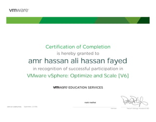 Certiﬁcation of Completion
is hereby granted to
in recognition of successful participation in
Patrick P. Gelsinger, President & CEO
DATE OF COMPLETION:DATE OF COMPLETION:
Instructor
amr hassan ali hassan fayed
VMware vSphere: Optimize and Scale [V6]
mark medhat
September, 22 2016
 