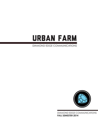 Diamond Edge Communications
urban farm
DIAMOND EDGE COMMUNICATIONS
FALL SEMESTER 2014
 