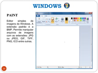 29
PAINTPAINT
Editor simples de
imagens do Windows. A
extensão padrão é a
BMP. Permite manipular
arquivos de imagens
com as extensões: JPG
ou JPEG, GIF, TIFF,
PNG, ICO entre outras.
WINDOWS
 