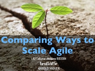 Comparing Ways to
Scale Agile
BerndSchiffer
LASTConferenceMelbourne11/07/2014
 