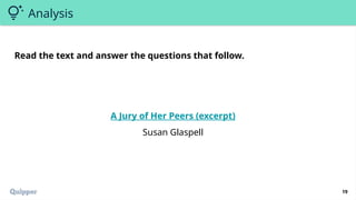 19
Analysis
Read the text and answer the questions that follow.
A Jury of Her Peers (excerpt)
Susan Glaspell
 